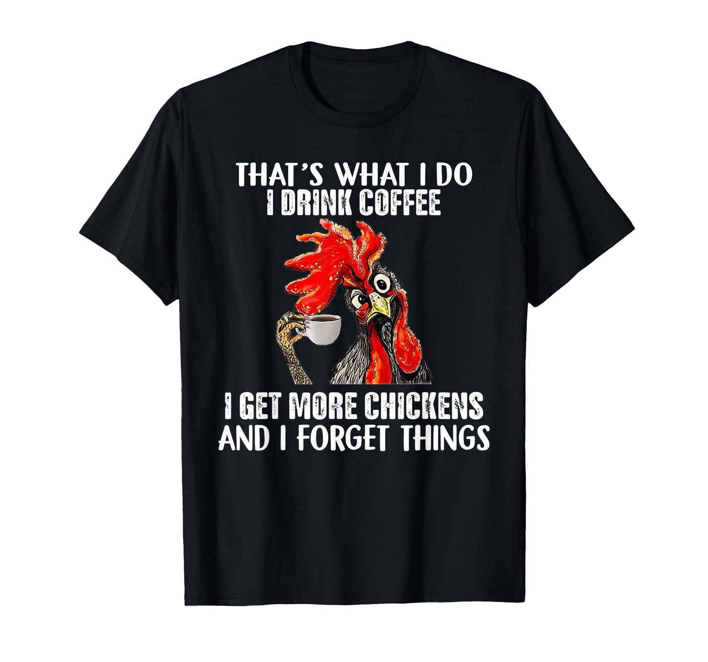 That's What I Do I Drink Coffee I Get More Chickens T-Shirt