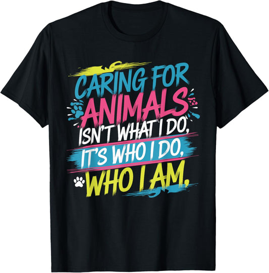 Caring for Animals Isn't what I do It's Who animal rescue T-Shirt