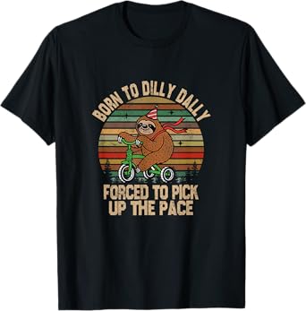 Born To Dilly Dally Forced To Pick Up The Pace Cute Sloth T-Shirt