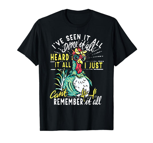 Funny Chicken I've Seen It All Done It Heard It All I Just T-Shirt