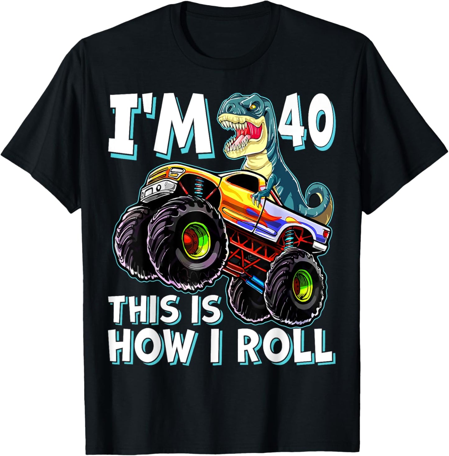 I'm 40 This Is How I Roll Trex Monster Truck 40th Birthday T-Shirt
