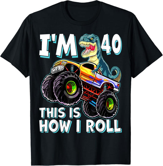 I'm 40 This Is How I Roll Trex Monster Truck 40th Birthday T-Shirt