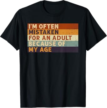 I'm Often Mistaken For An Adult Because Of My Age Funny T-Shirt