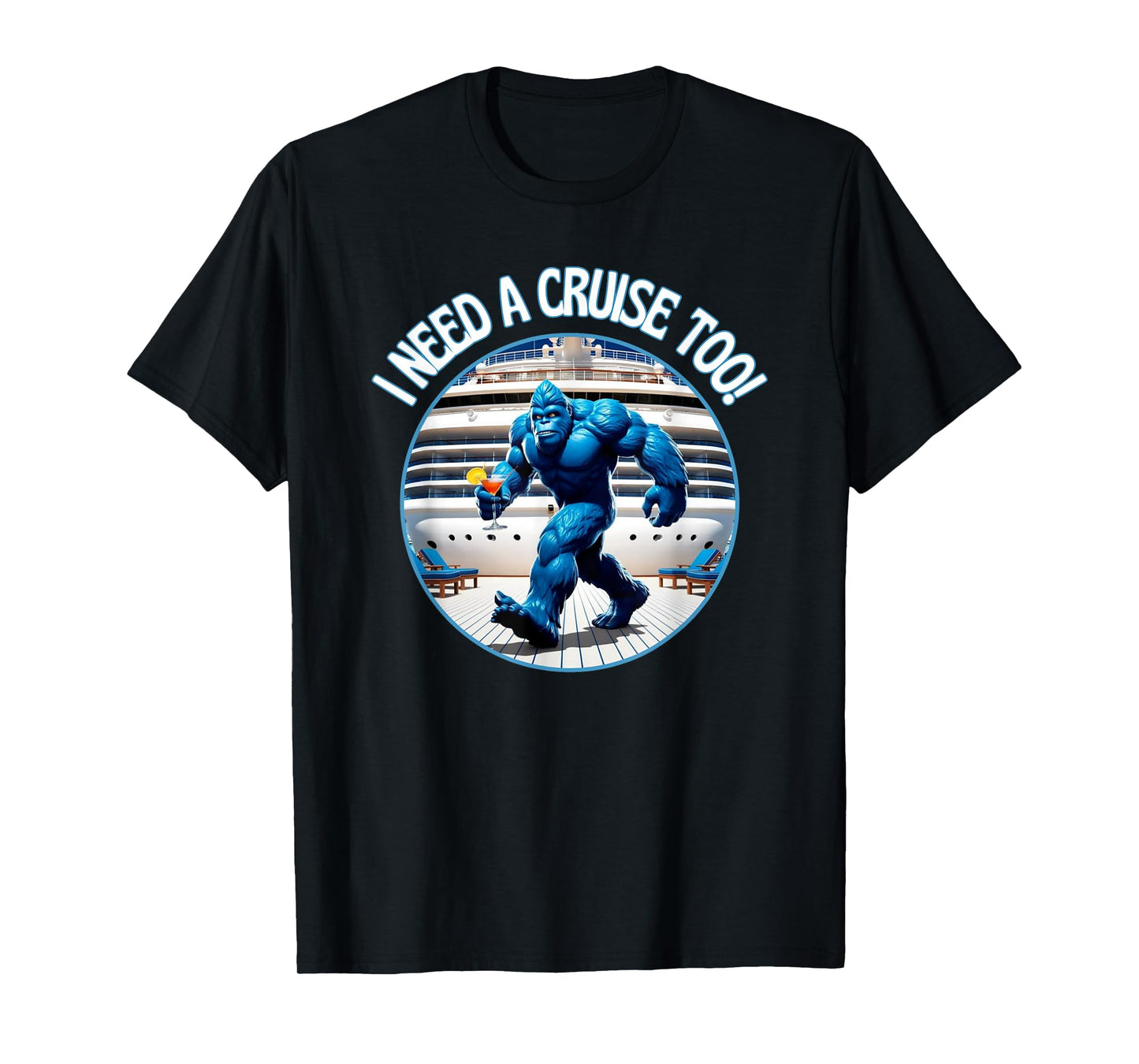 Bigfoot I Need A Cruise Too Not Hiding Now Cocktail Ship Fun T-Shirt