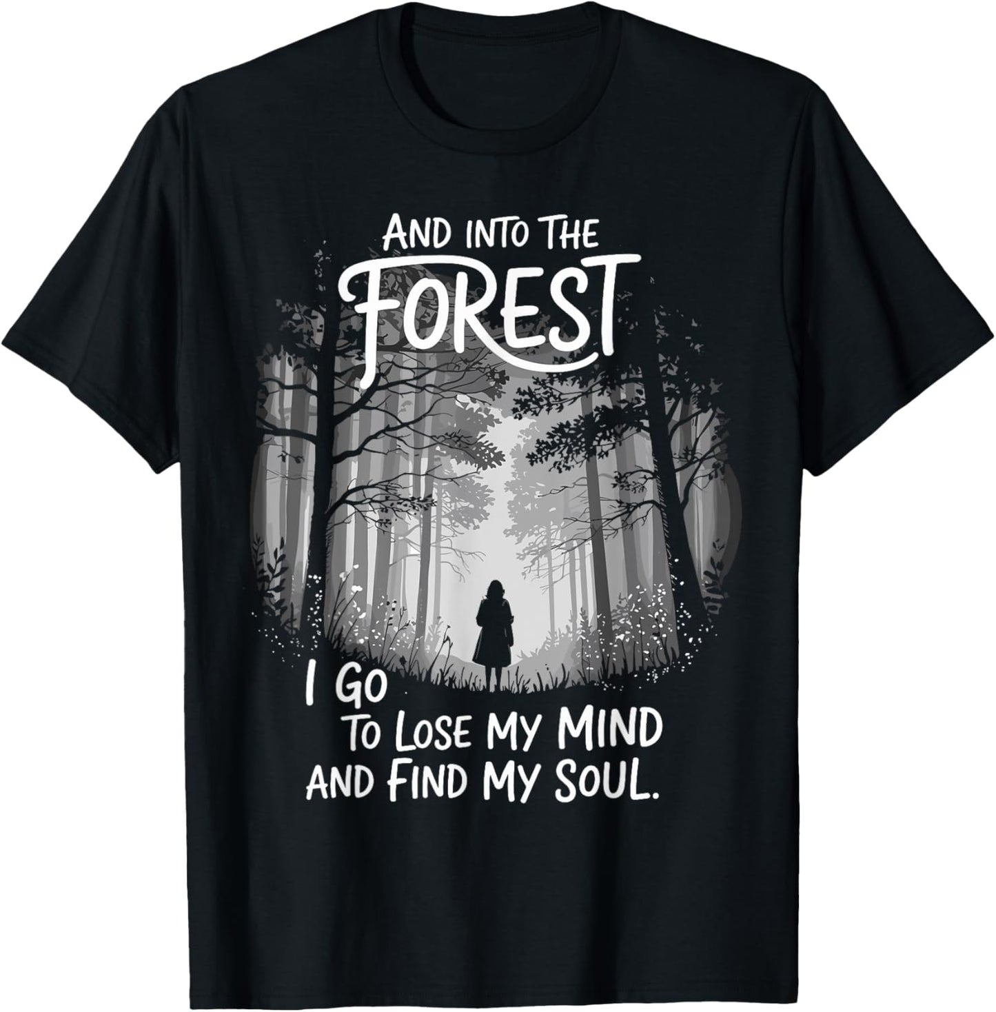 And Into The Forest I Go To Lose My Mind And Find My Soul T-Shirt