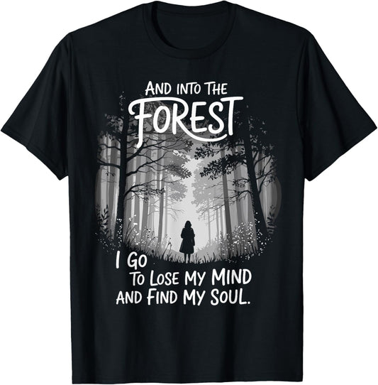 And Into The Forest I Go To Lose My Mind And Find My Soul T-Shirt