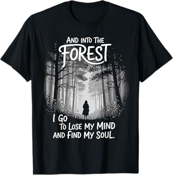 And Into The Forest I Go To Lose My Mind And Find My Soul T-Shirt