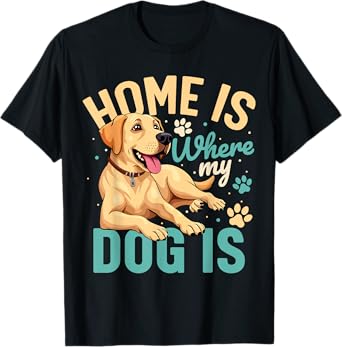 Home is where my dog is T-Shirt