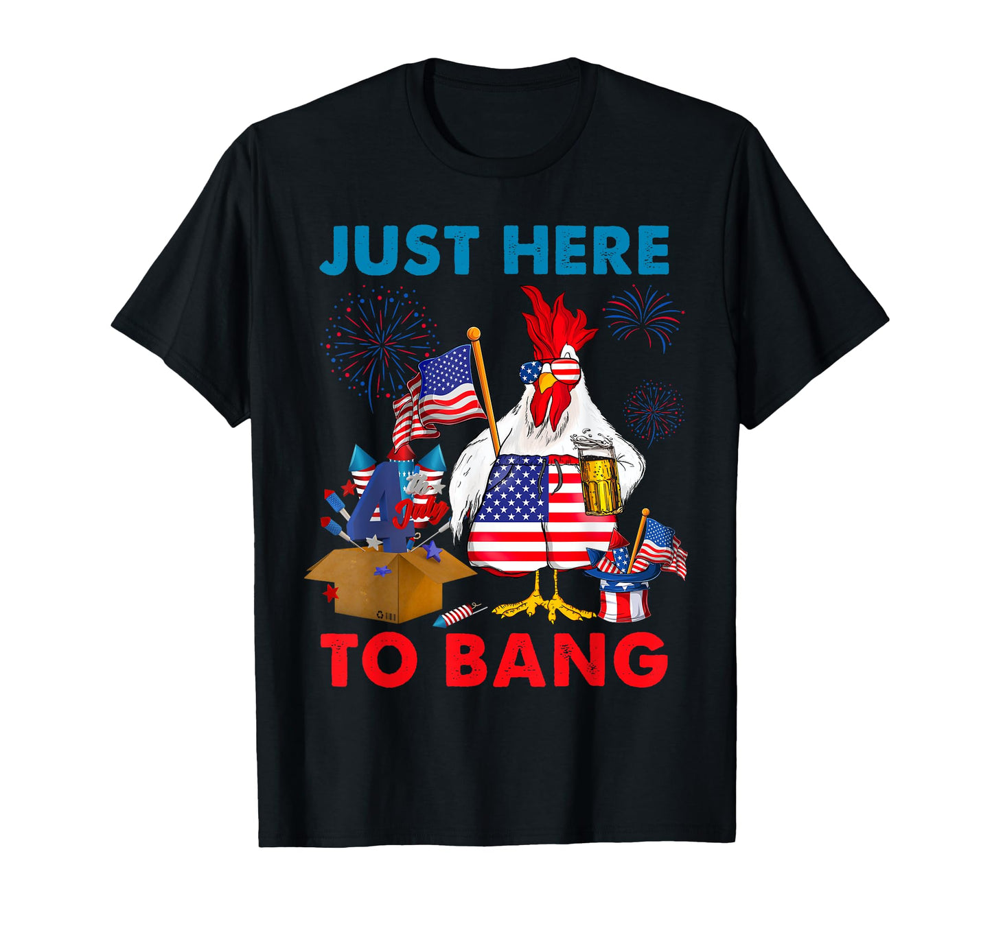 Chicken Firework Beer Just Here To Bang 4th Of July Funny T-Shirt