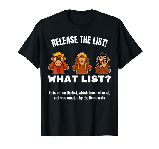 Release the List -What List? Sarcastic Political Monkeys Fun T-Shirt