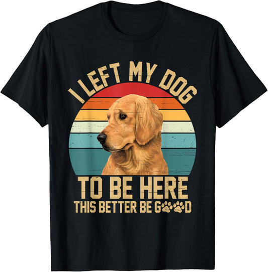 Vintage Left My Dog to Be Here This Better Be Good Dog Owner T-Shirt