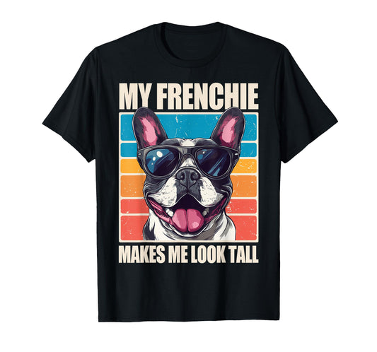 My Frenchie Makes Me Look Tall T-Shirt