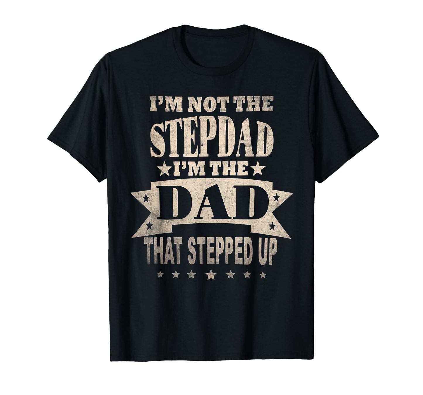 I'm Not The Step Dad I'm The Dad That Stepped Up Fathers Day T-Shirt