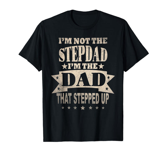 I'm Not The Step Dad I'm The Dad That Stepped Up Fathers Day T-Shirt
