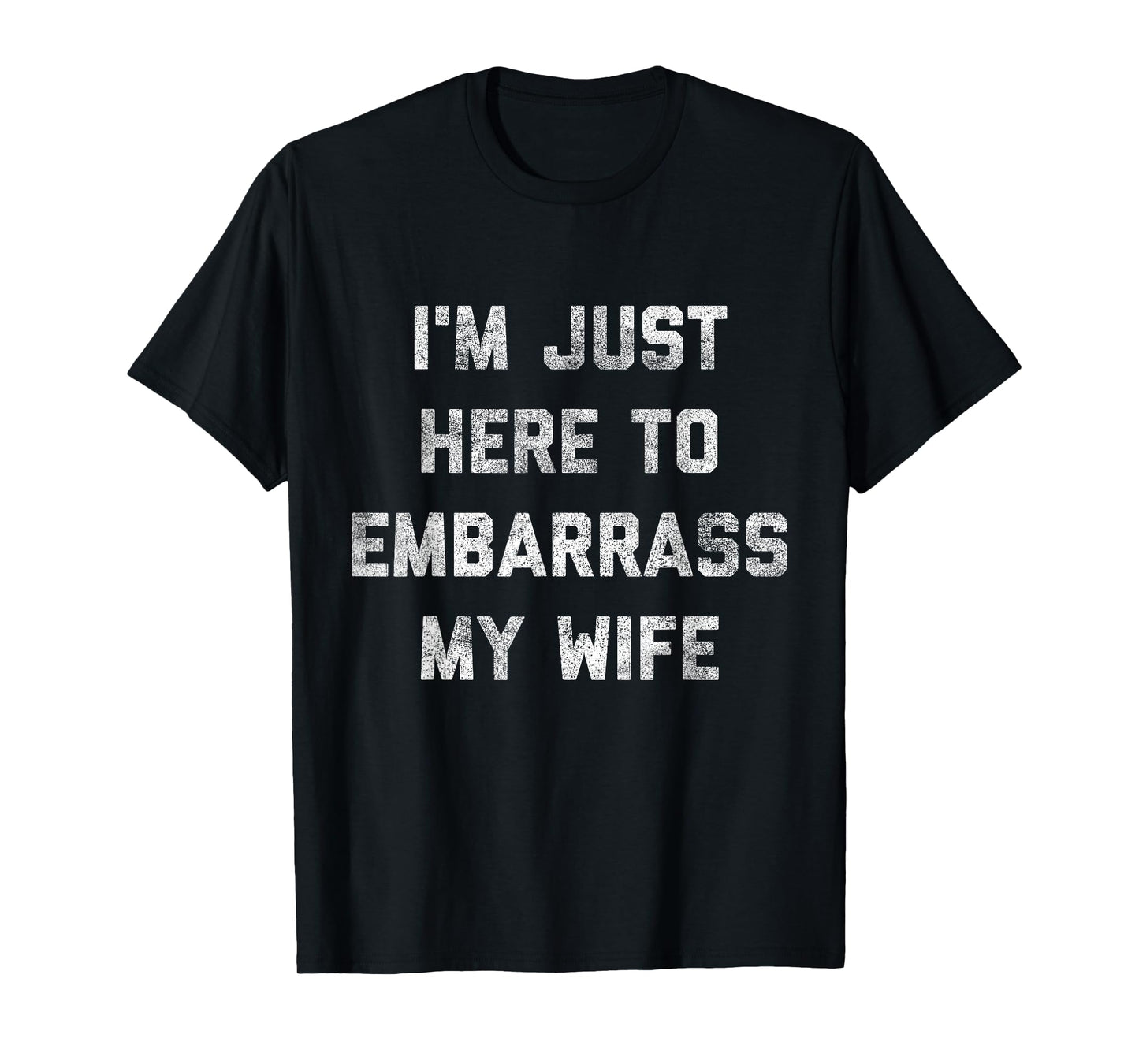 I'm Just Here To Embarrass My Wife Funny Husband Dad Workout T-Shirt