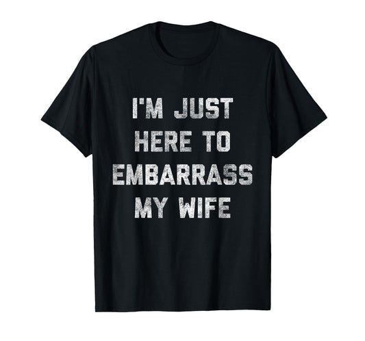 I'm Just Here To Embarrass My Wife Funny Husband Dad Workout T-Shirt