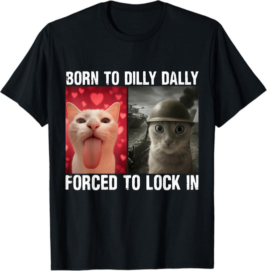 Born To Dilly Dally Forced To Lock In Cat Meme T-Shirt