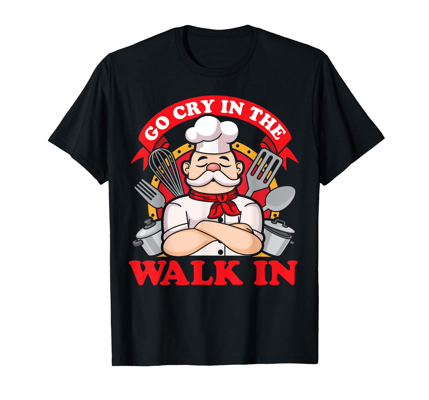 Go Cry In The Walk In Chef Cook Food Lover Restaurant Owner T-Shirt