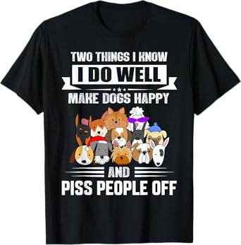 Two Things I Know I Do Well Make Dogs Happy Gift Tee Funny T-Shirt