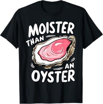 Moister Than An Oyster Funny Humor Shucking Adult Humor T-Shirt
