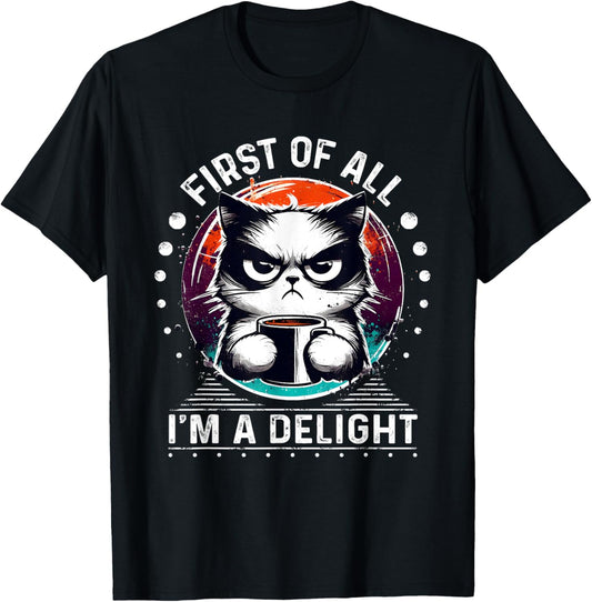 First Of All I'm A Delight Sarcastic Angry Cat Coffee Lover T-Shirt