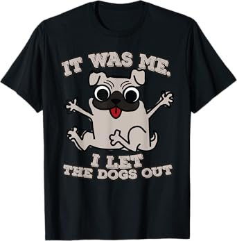 It was me. I let the dogs out T-Shirt