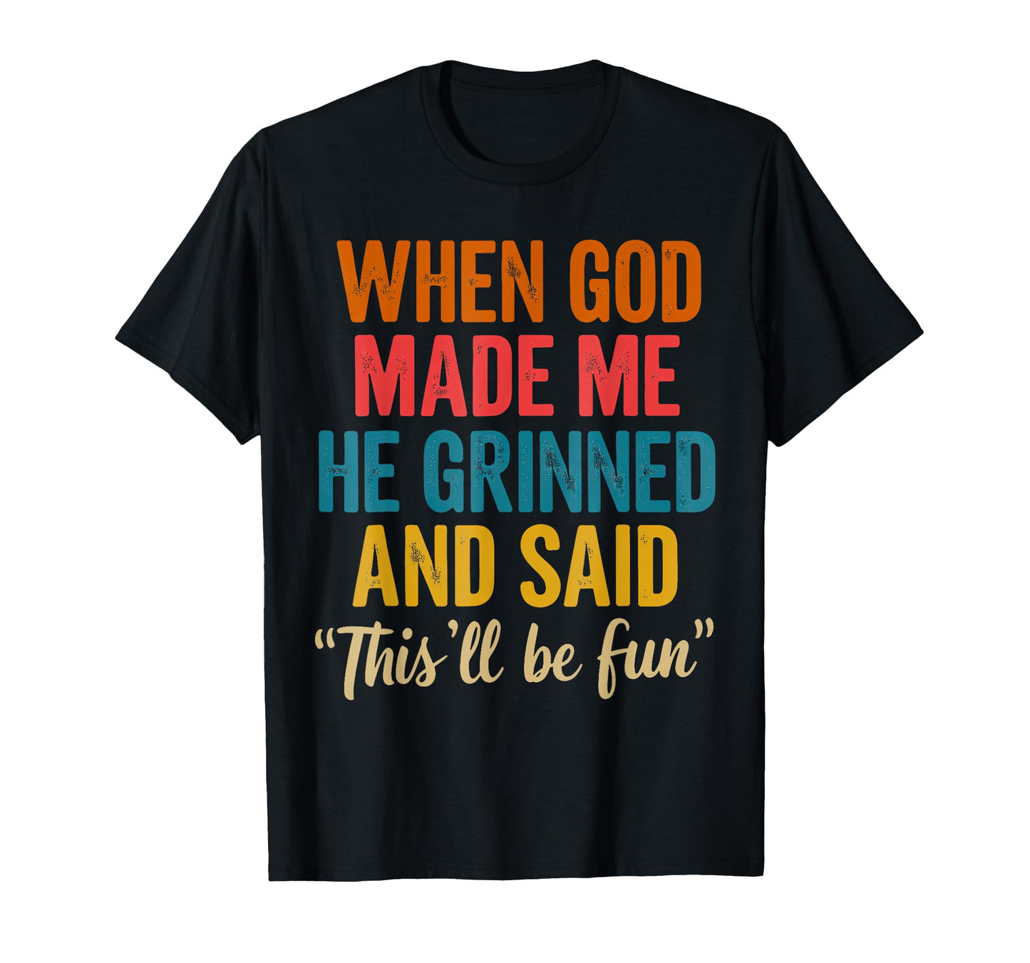 When God Made Me He Grinned And Said This'll Be Fun Funny T-Shirt