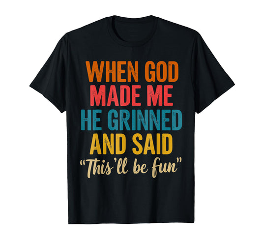 When God Made Me He Grinned And Said This'll Be Fun Funny T-Shirt