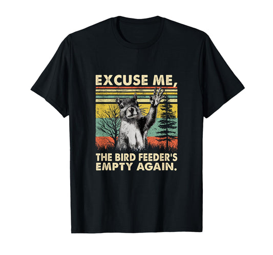 Excuse Me, Bird Feeder's Empty Again Funny Squirrel T-Shirt