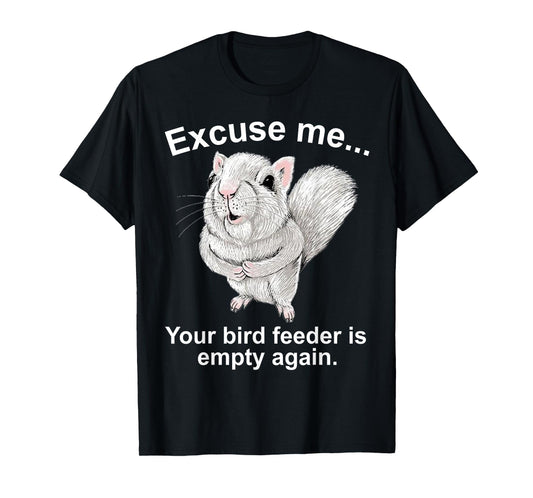 Excuse Me Your Birdfeeder Is Empty Again Funny Squirrel T-Shirt