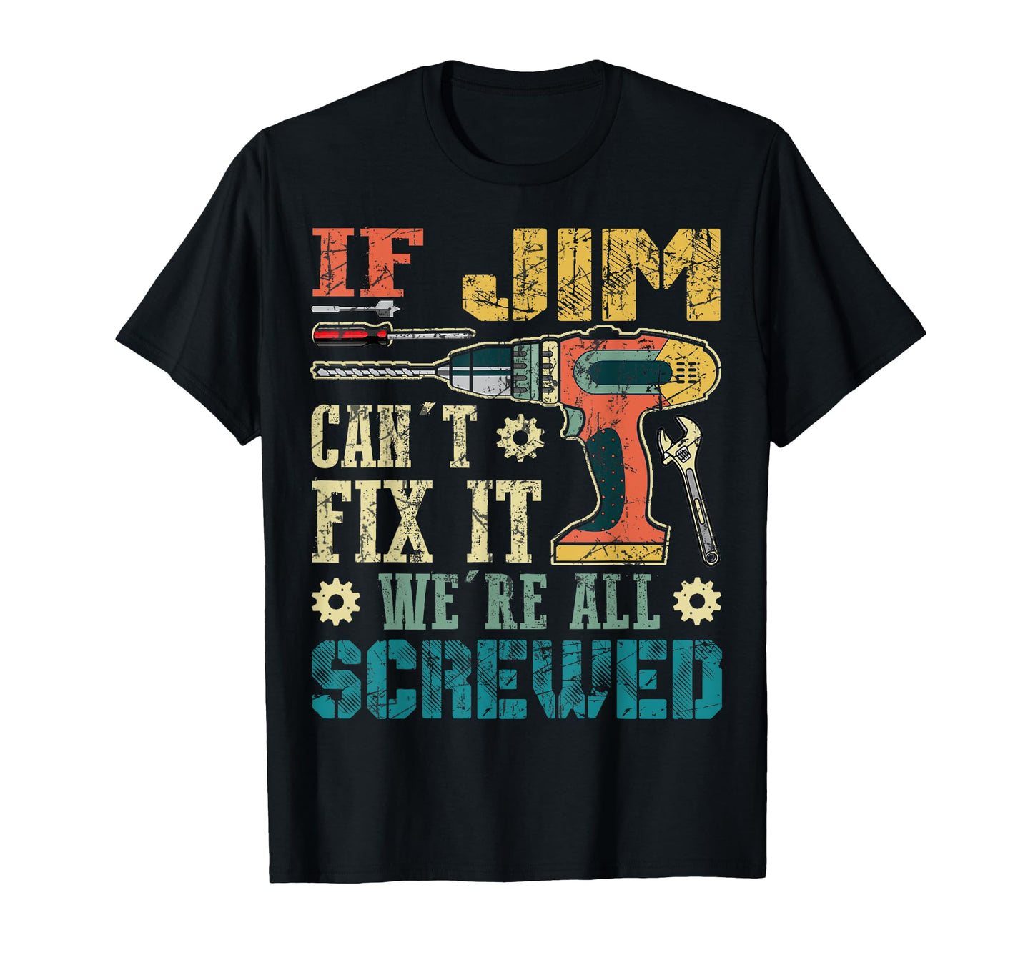 If Jim Can't Fix it We're All Screwed Funny Fathers Gift T-Shirt
