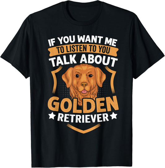 If You Want Me To Listen To You Talk About Golden Retriever T-Shirt