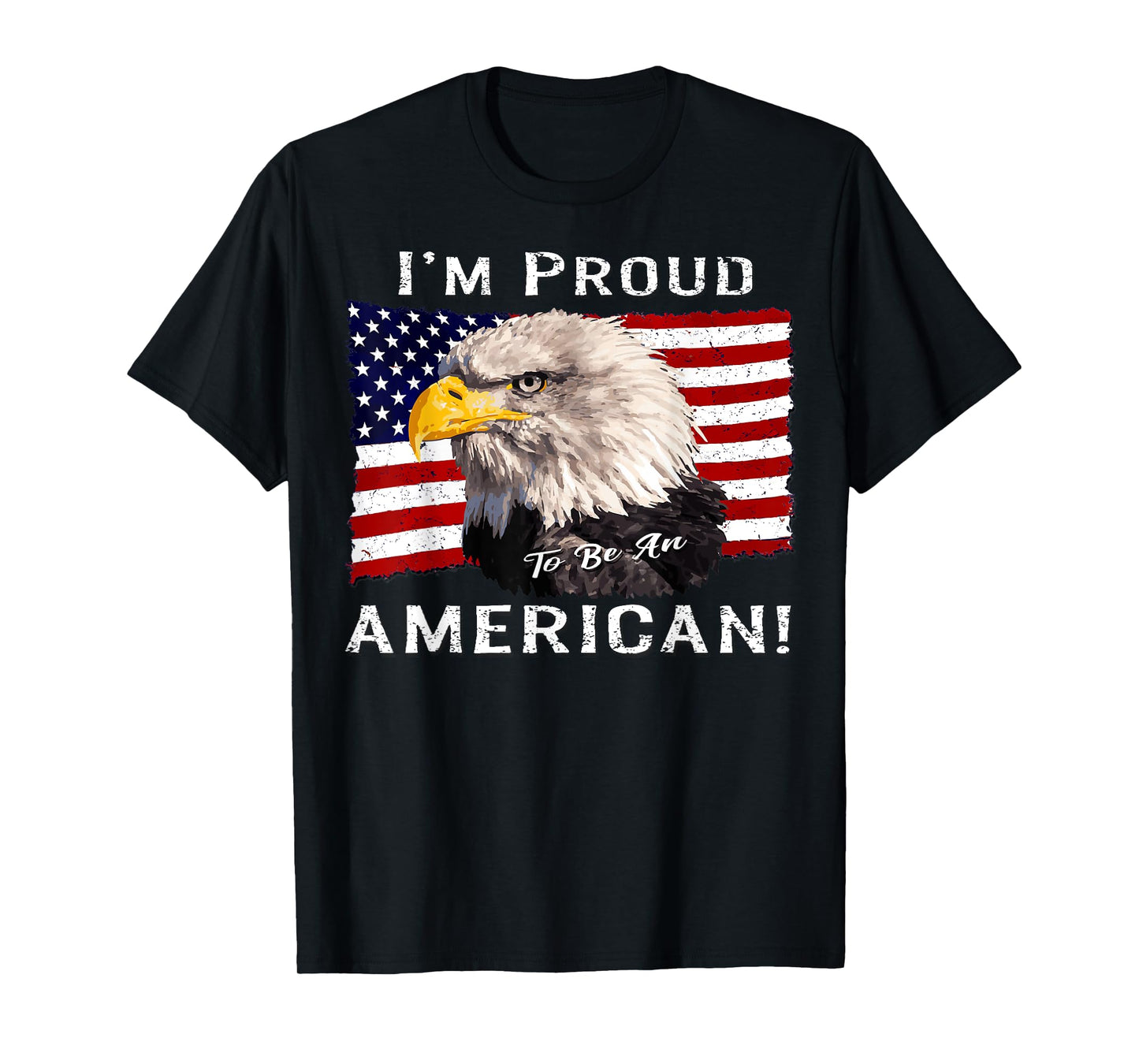 I'm Proud to Be an American! Flag & Bald Eagle Bird USA Gift T-Shirt