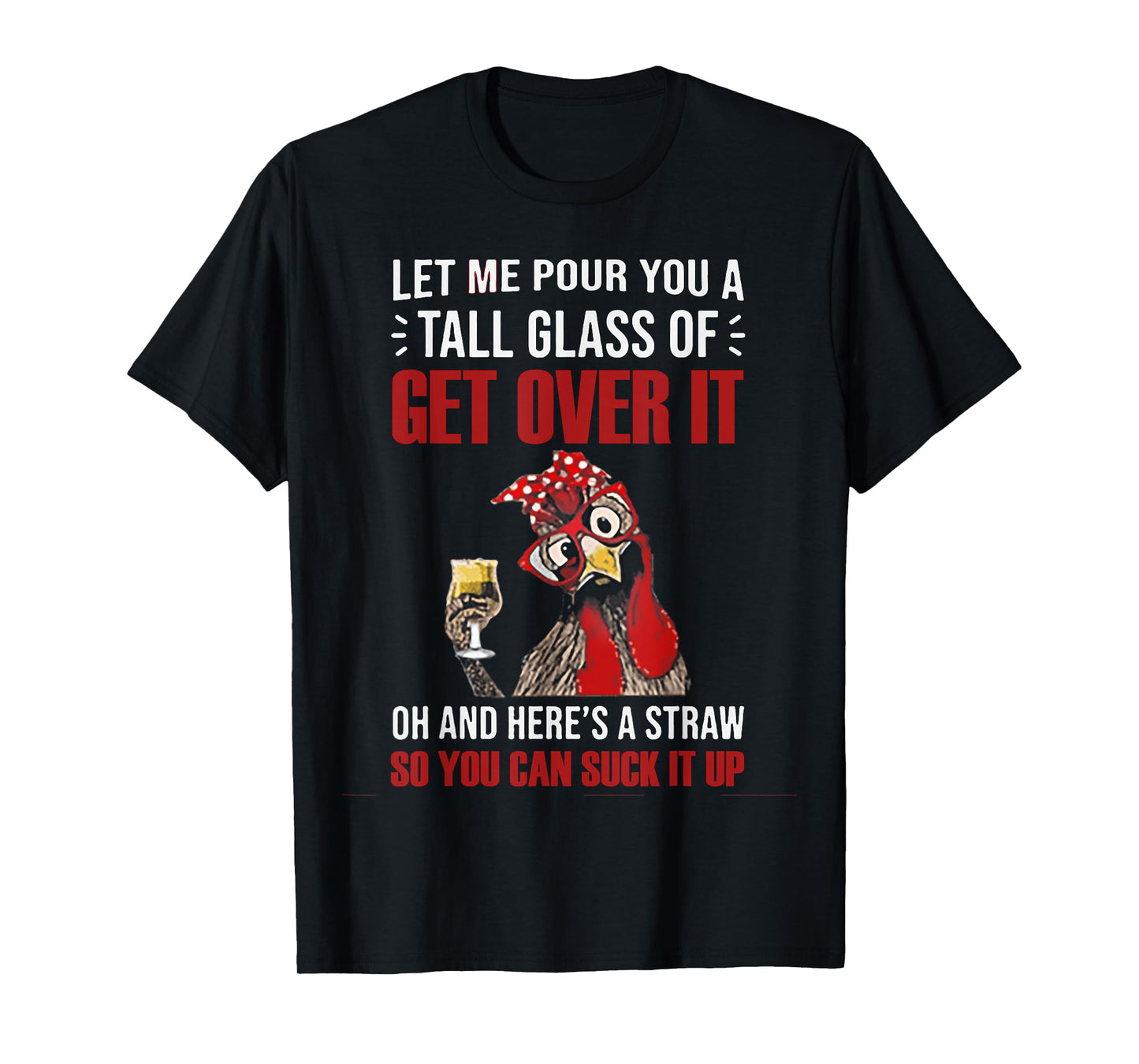 Let Me Pour You A Tall Glass Of Get Over It Chicken T-Shirt