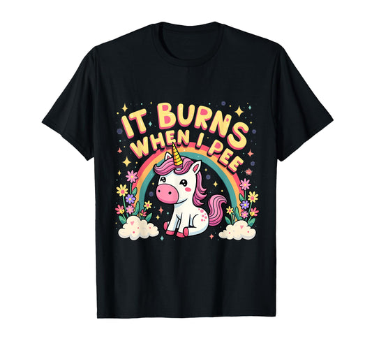 It Burns When I Pee Funny Sarcastic Ironic Cute Unicorn T-Shirt