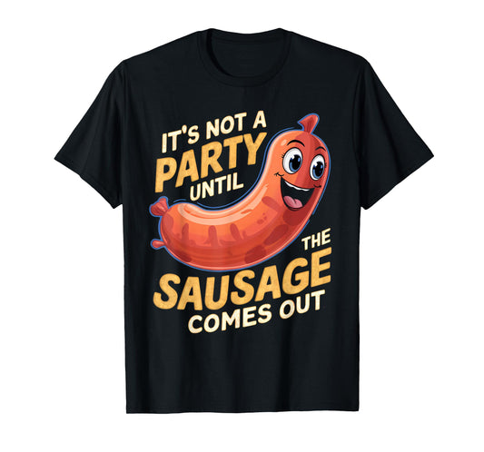 It's Not a Party Until the Sausage Comes Out T-Shirt