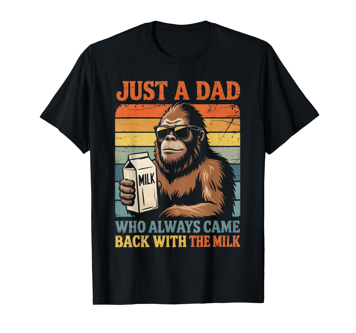 Bigfoot Papa, Just A Dad Who Always Came Back With The Milk T-Shirt