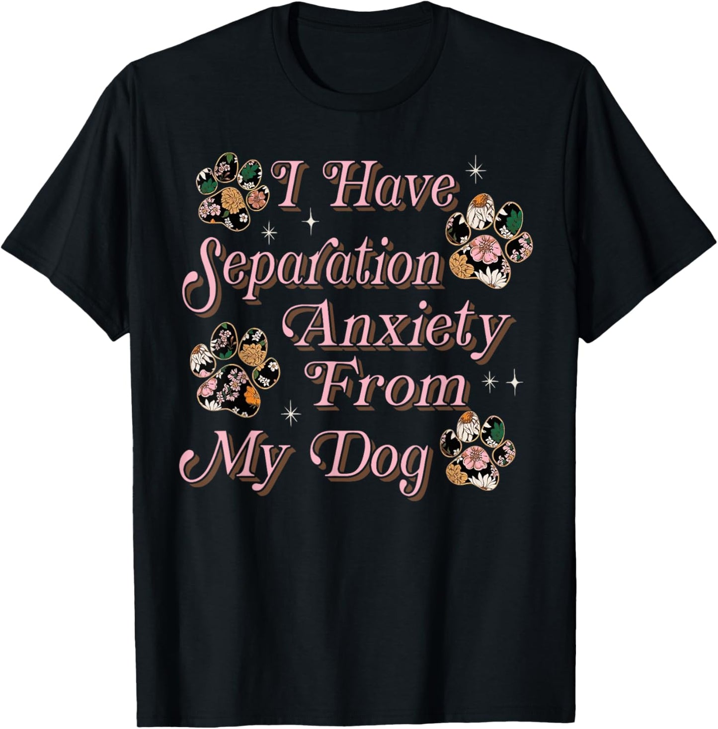 I Have Separation Anxiety From My Dog Funny Dog Paw Print T-Shirt