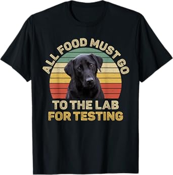 Labrador Design All Food Must Go To The Lab For Testing T-Shirt