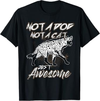 Not A Dog Not A Cat Just Awesome Hyena T-Shirt