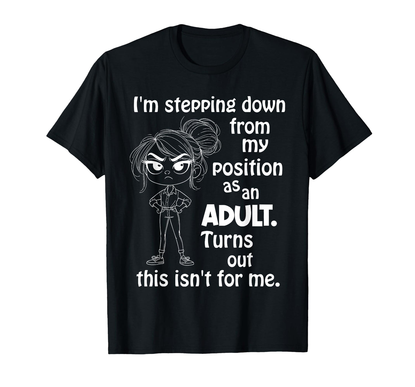 I'm Stepping Down from My Position As an Adult Turns Out T-Shirt