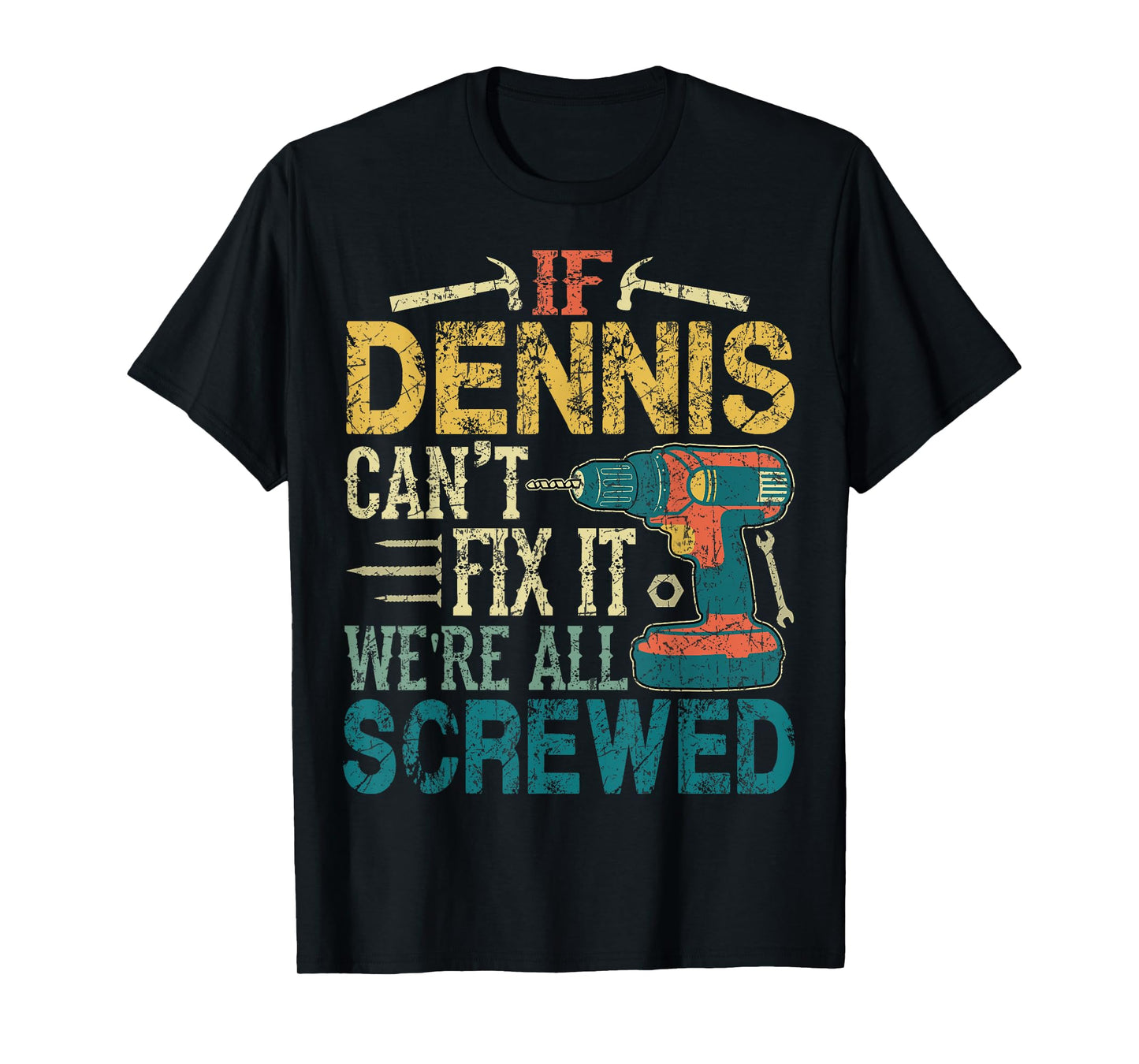 If Dennis Can't Fix it We're All Screwed Funny Fathers Gift T-Shirt