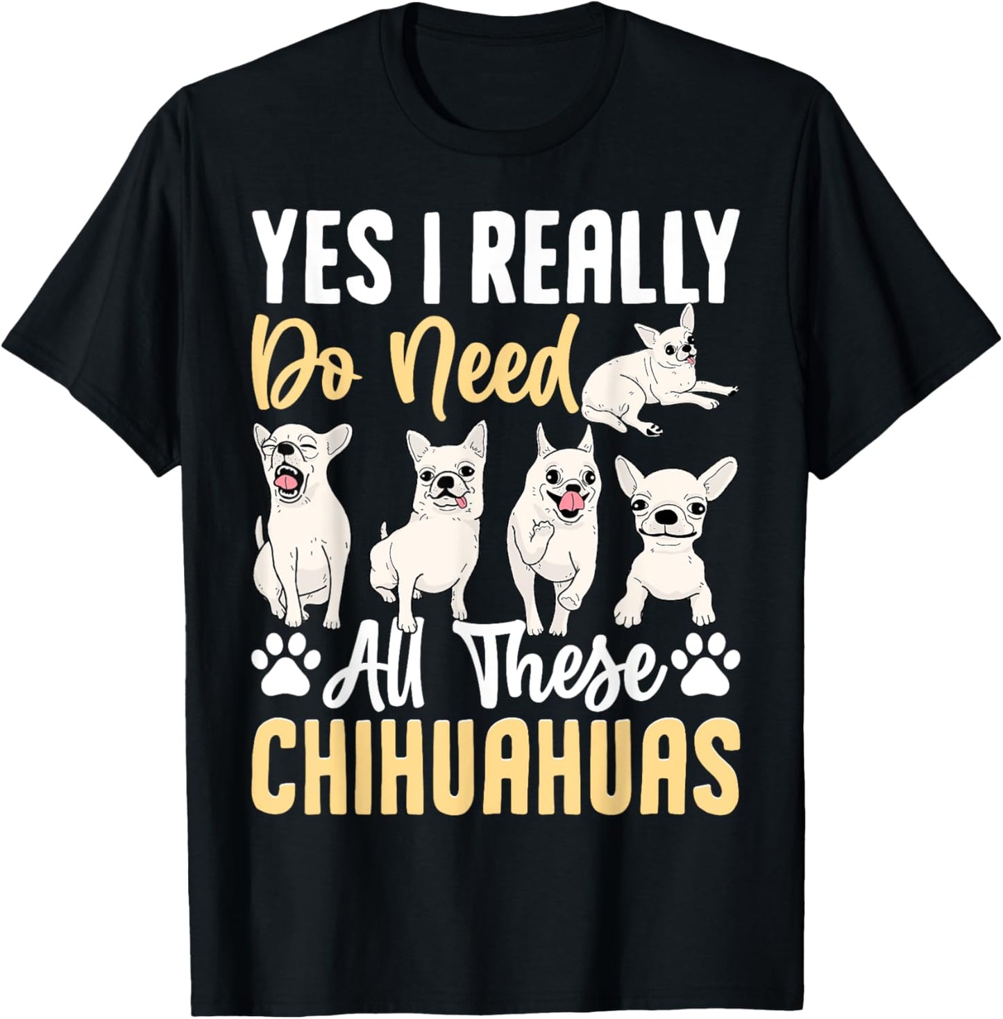 Yes I Really Do Need All These Chihuahuas T-Shirt