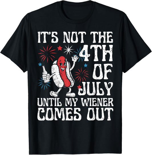 Funny Not 4th July Until My Wiener Come Out Hotdog Men Women T-Shirt
