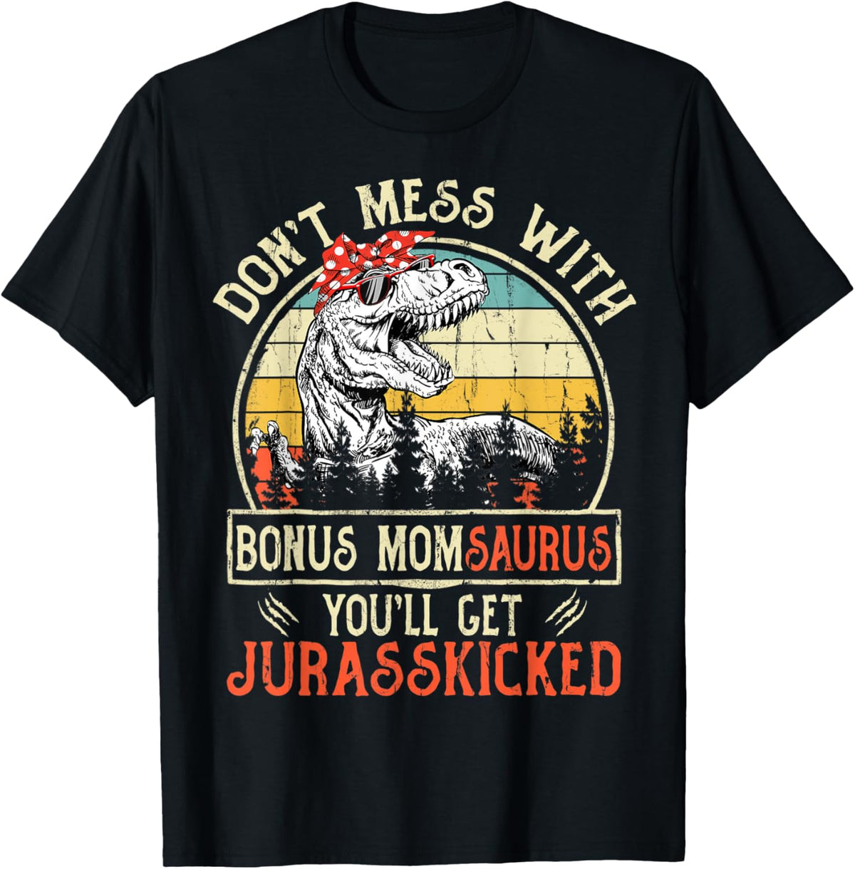 Don't Mess With Bonus Momsaurus You'll Get Jurasskicked T-Shirt