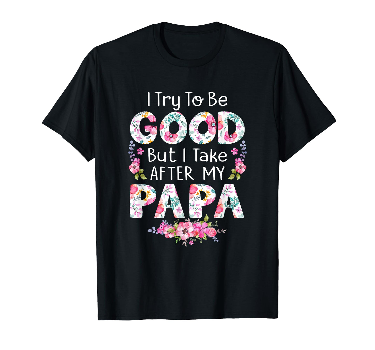 I Try To Be Good But I Take After My Papa Dad Matching Shirt T-Shirt