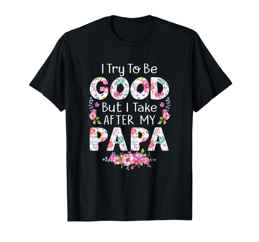 I Try To Be Good But I Take After My Papa Dad Matching Shirt T-Shirt