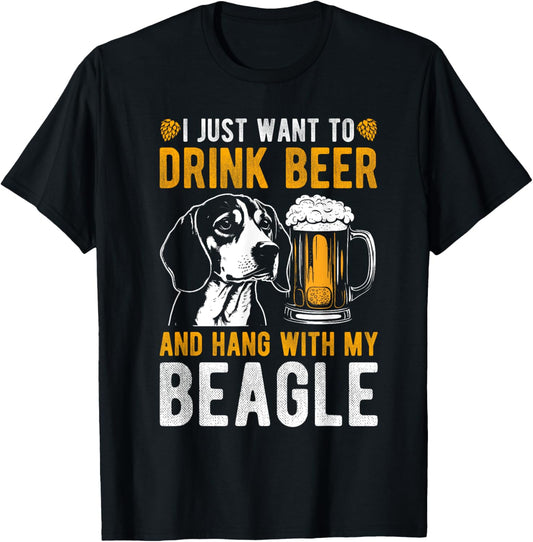 I JUST WANT TO DRINK BEER AND HANG WITH MY BEAGLE Dog Owner T-Shirt