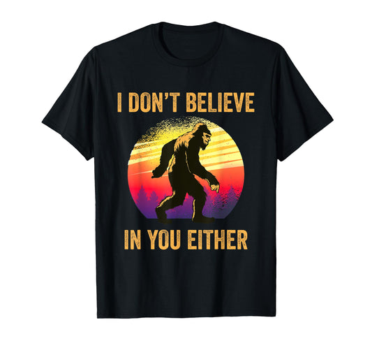 I Don't Believe In You Either Bigfoot Silhouette Funny Gift T-Shirt