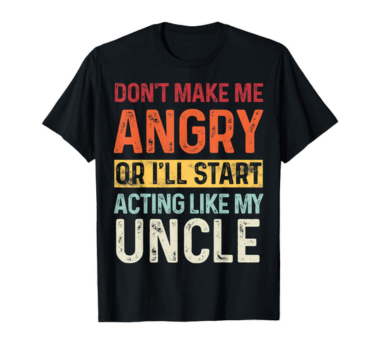 Don't Make Me Angry Or I'll Start Acting Like My Uncle Retro T-Shirt